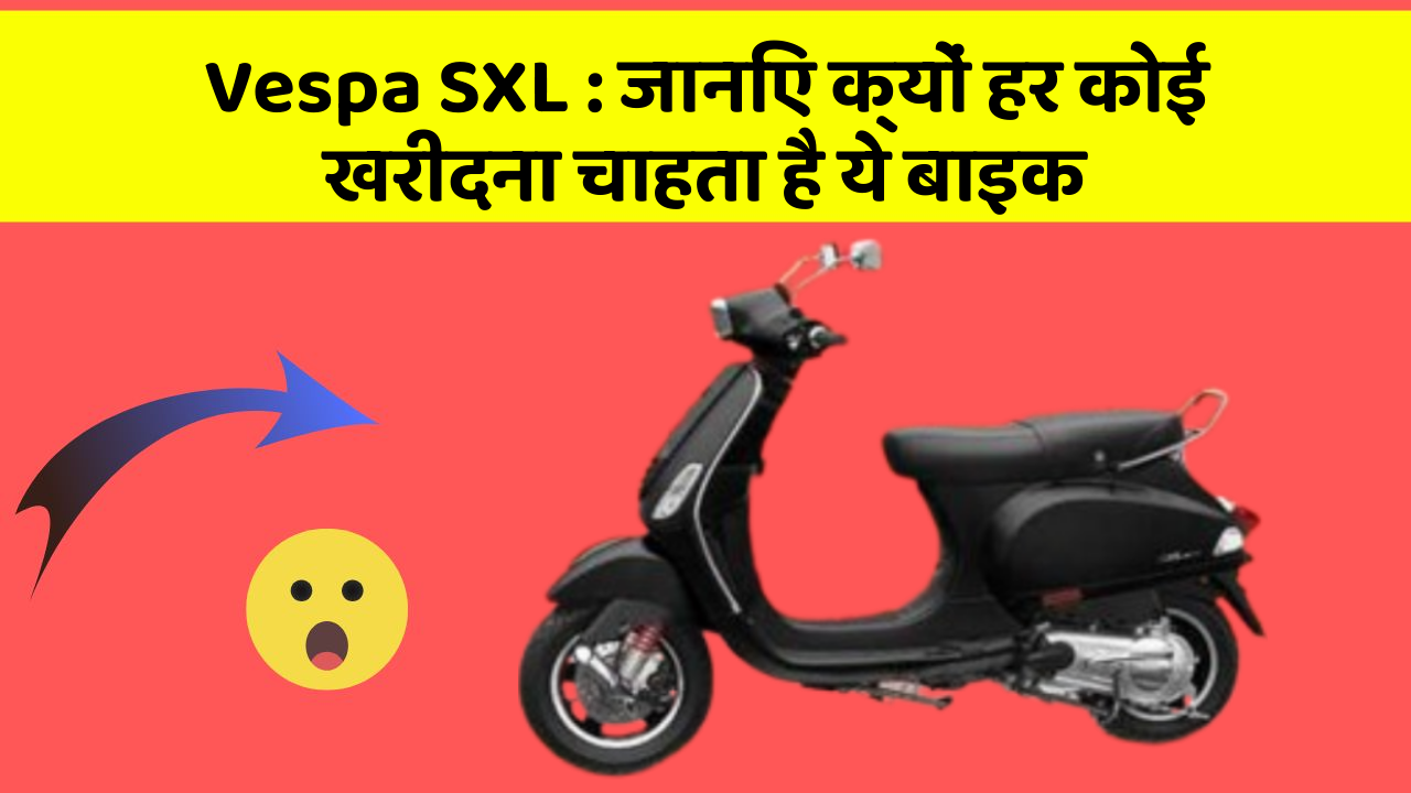 Vespa SXL: जानिए क्यों हर कोई खरीदना चाहता है ये बाइक