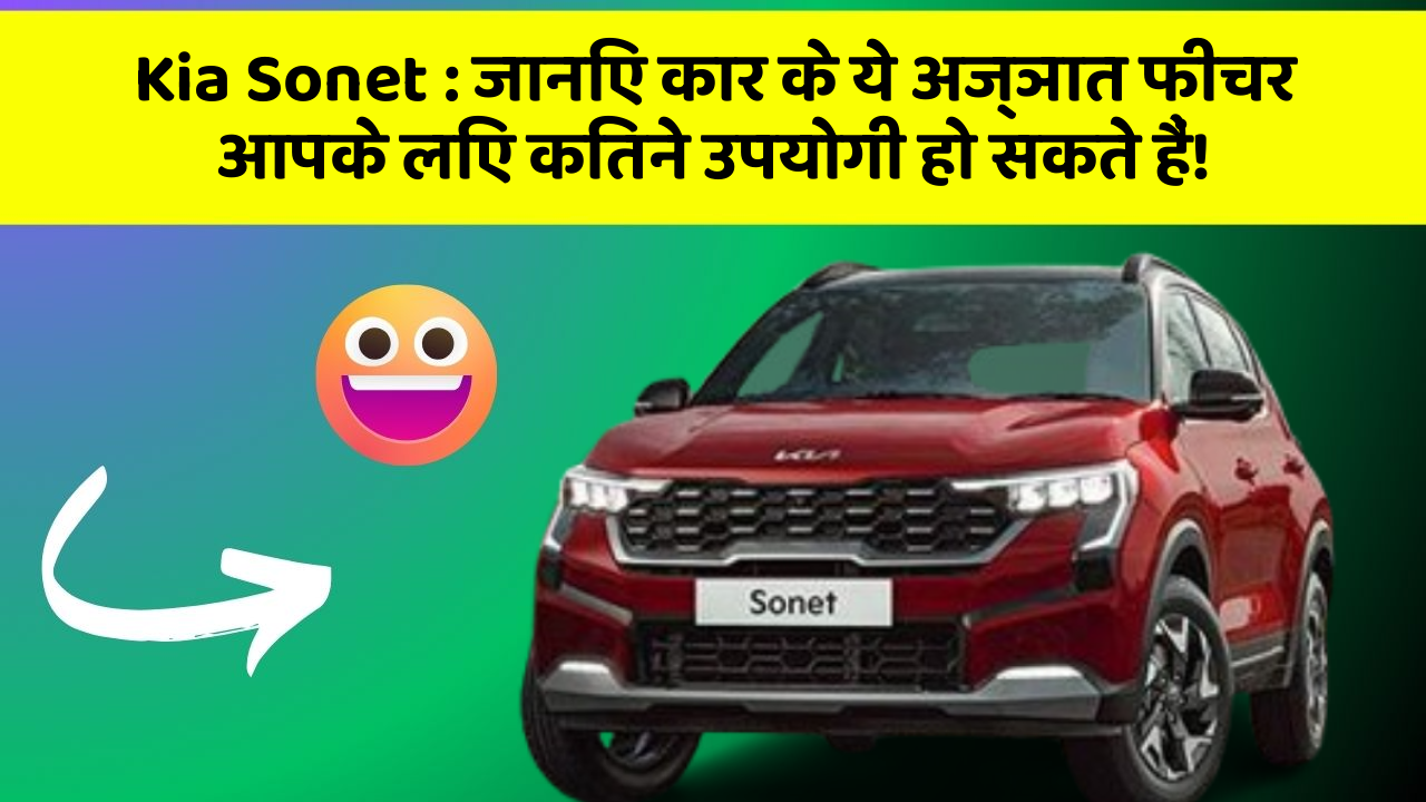 Kia Sonet: जानिए कार के ये अज्ञात फीचर आपके लिए कितने उपयोगी हो सकते हैं!