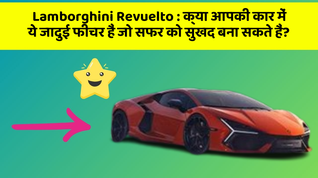 Lamborghini Revuelto: क्या आपकी कार में ये जादुई फीचर हैं जो सफर को सुखद बना सकते हैं?