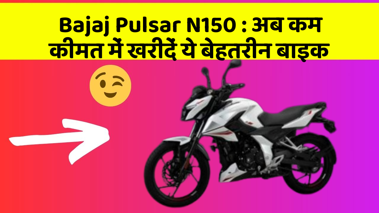 Bajaj Pulsar N150 : अब कम कीमत में खरीदें ये बेहतरीन बाइक