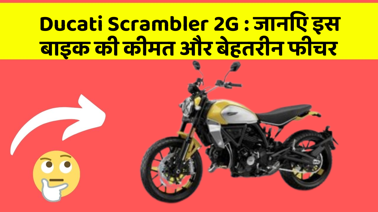Ducati Scrambler 2G: जानिए इस बाइक की कीमत और बेहतरीन फीचर