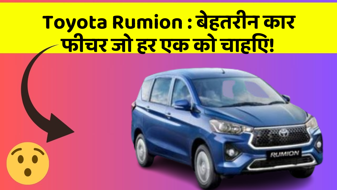 Toyota Rumion : बेहतरीन कार फीचर जो हर एक को चाहिए!