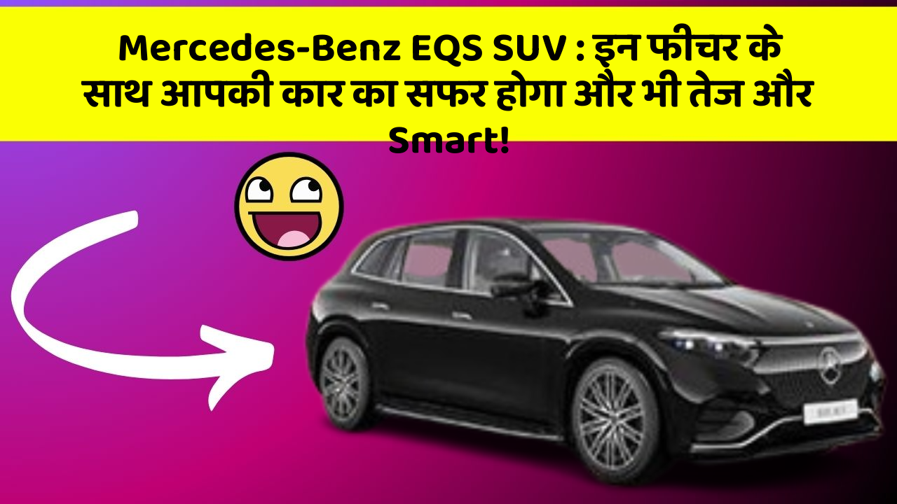 Mercedes-Benz EQS SUV: इन फीचर के साथ आपकी कार का सफर होगा और भी तेज और Smart!