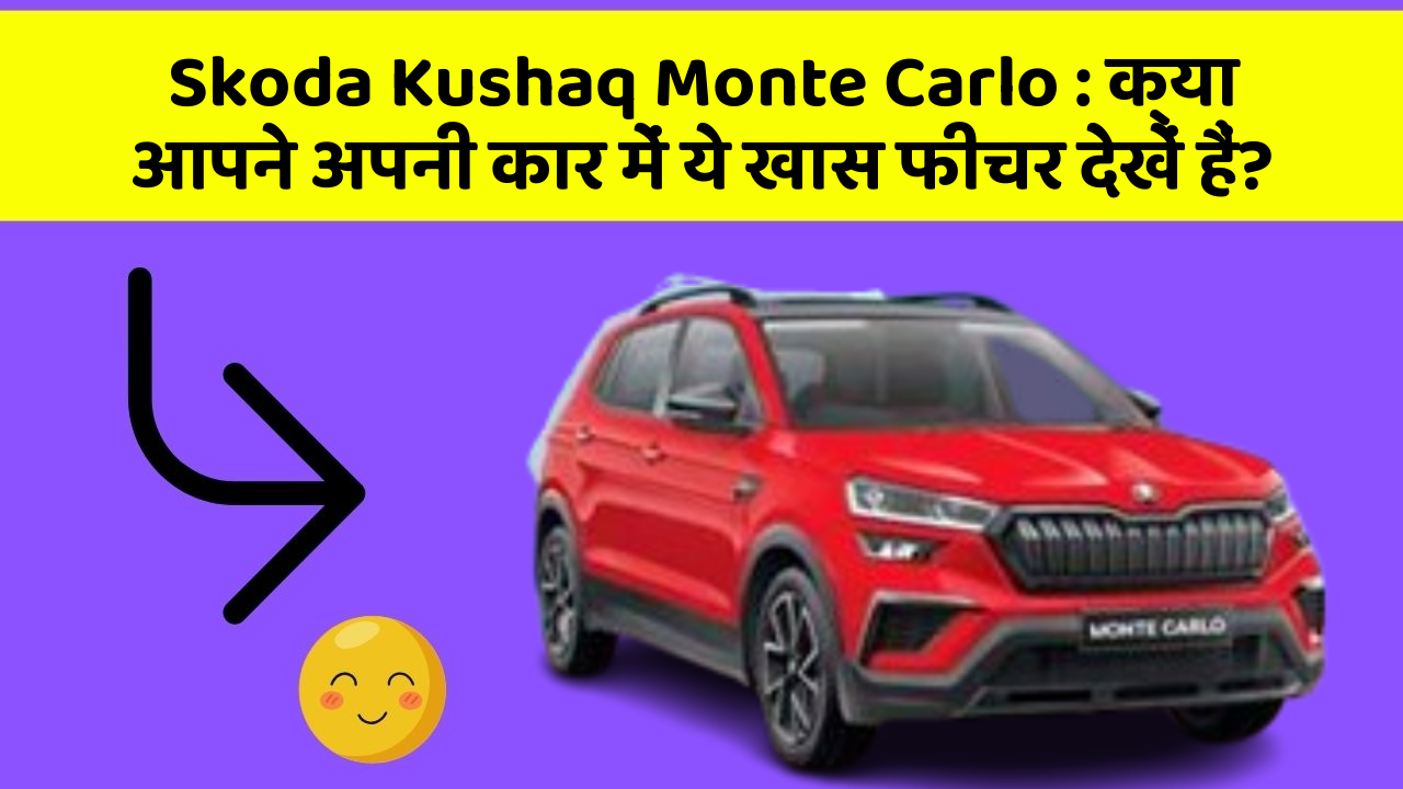 Skoda Kushaq Monte Carlo: क्या आपने अपनी कार में ये खास फीचर देखें हैं?