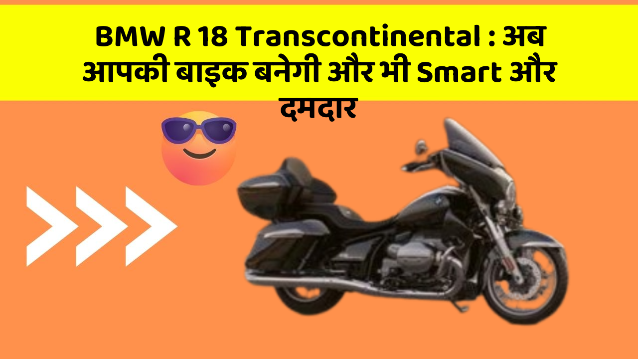 BMW R 18 Transcontinental: अब आपकी बाइक बनेगी और भी Smart और दमदार