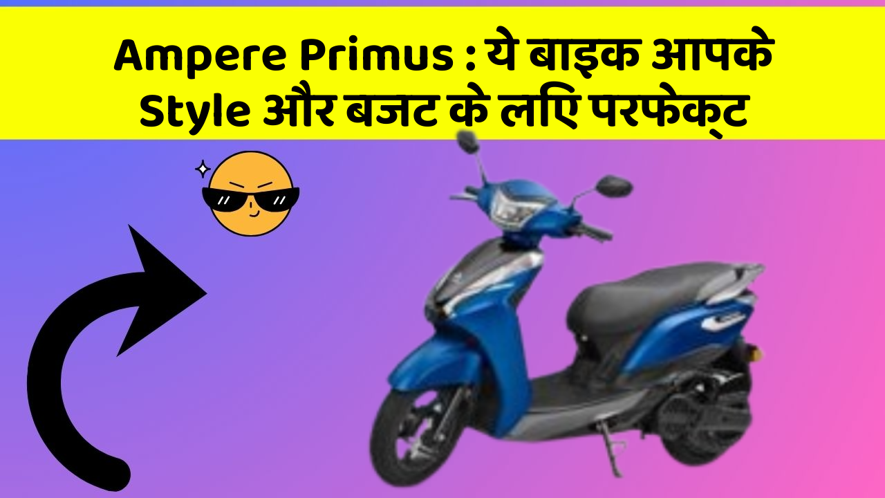 Ampere Primus: ये बाइक आपके Style और बजट के लिए परफेक्ट