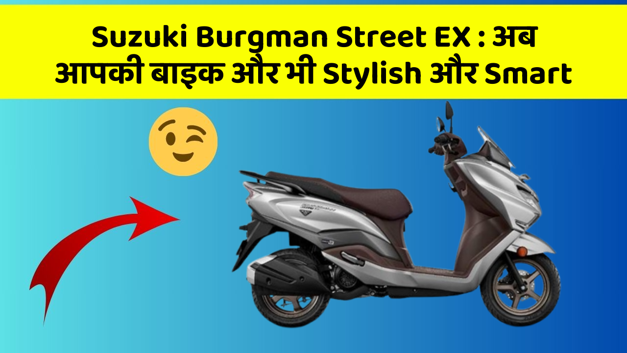 Suzuki Burgman Street EX: अब आपकी बाइक और भी Stylish और Smart