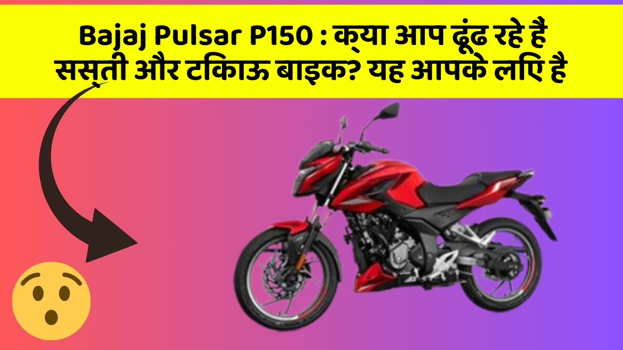 Bajaj Pulsar P150 : क्या आप ढूंढ रहे हैं सस्ती और टिकाऊ बाइक? यह आपके लिए है