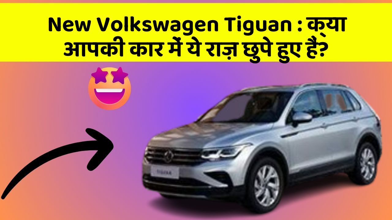 New Volkswagen Tiguan: क्या आपकी कार में ये राज़ छुपे हुए हैं?